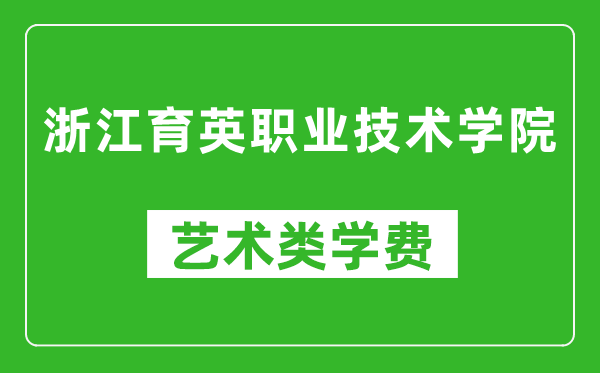 浙江育英職業(yè)技術(shù)學(xué)院藝術(shù)類學(xué)費(fèi)多少錢一年(附各專業(yè)收費(fèi)標(biāo)準(zhǔn))