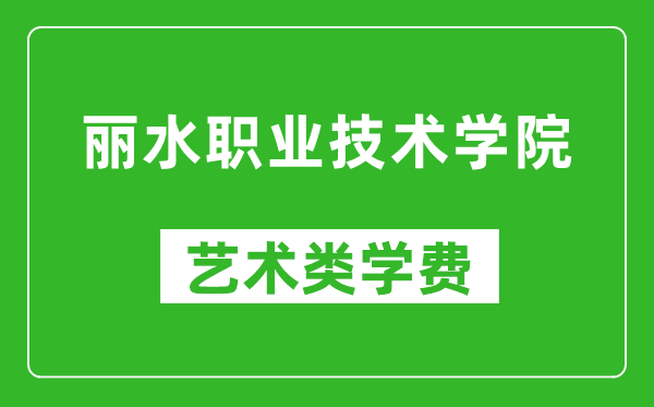 麗水職業(yè)技術(shù)學(xué)院藝術(shù)類學(xué)費多少錢一年(附各專業(yè)收費標準)
