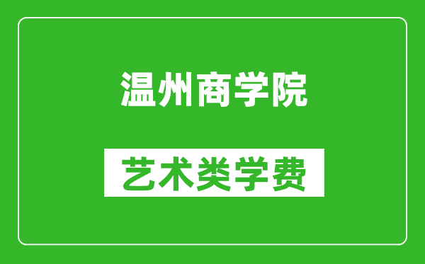 溫州商學(xué)院藝術(shù)類學(xué)費(fèi)多少錢一年(附各專業(yè)收費(fèi)標(biāo)準(zhǔn))
