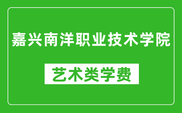 嘉興南洋職業(yè)技術學院藝術類學費多少錢一年(附各專業(yè)收費標準)