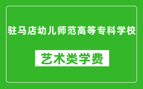 駐馬店幼兒師范高等專科學校藝術(shù)類學費多少錢一年（附各專業(yè)收費標準）
