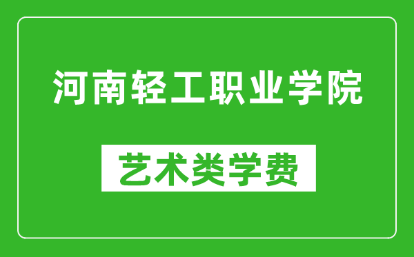 河南輕工職業(yè)學(xué)院藝術(shù)類學(xué)費多少錢一年(附各專業(yè)收費標(biāo)準(zhǔn))