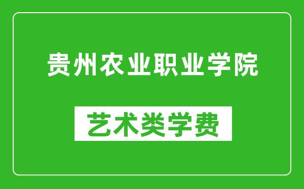 貴州農(nóng)業(yè)職業(yè)學院藝術類學費多少錢一年(附各專業(yè)收費標準)