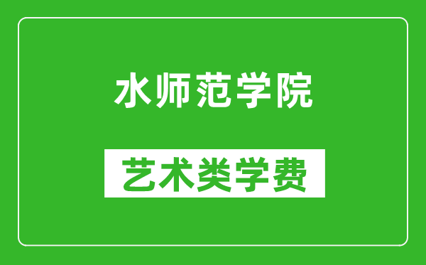 水師范學(xué)院藝術(shù)類(lèi)學(xué)費(fèi)多少錢(qián)一年(附各專(zhuān)業(yè)收費(fèi)標(biāo)準(zhǔn))