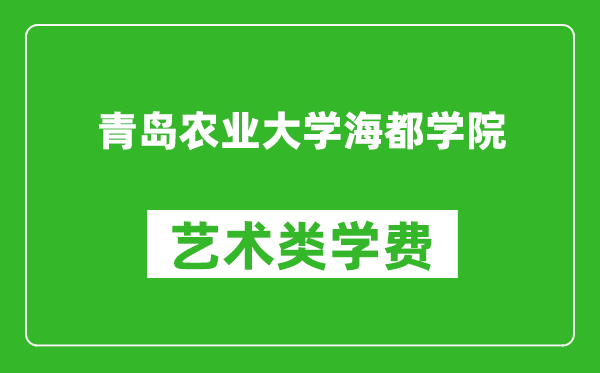 青島農(nóng)業(yè)大學(xué)海都學(xué)院藝術(shù)類學(xué)費(fèi)多少錢一年(附各專業(yè)收費(fèi)標(biāo)準(zhǔn))