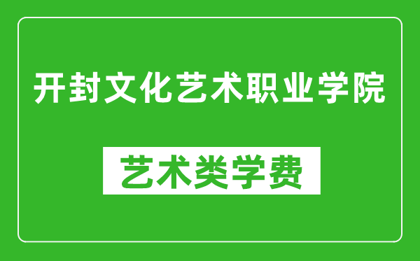 開封文化藝術(shù)職業(yè)學(xué)院藝術(shù)類學(xué)費(fèi)多少錢一年(附各專業(yè)收費(fèi)標(biāo)準(zhǔn))