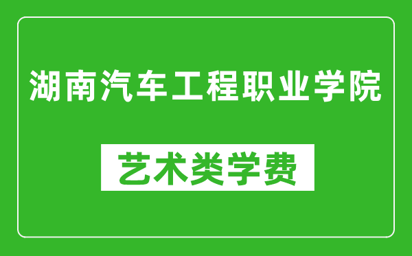 湖南汽車工程職業(yè)學(xué)院藝術(shù)類學(xué)費(fèi)多少錢一年(附各專業(yè)收費(fèi)標(biāo)準(zhǔn))