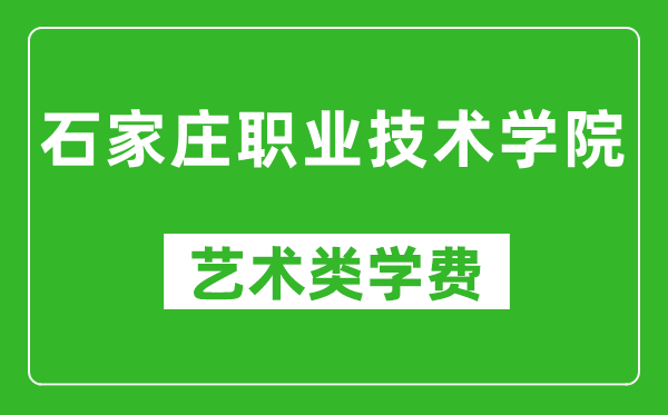 石家莊職業(yè)技術(shù)學(xué)院藝術(shù)類學(xué)費(fèi)多少錢一年(附各專業(yè)收費(fèi)標(biāo)準(zhǔn))