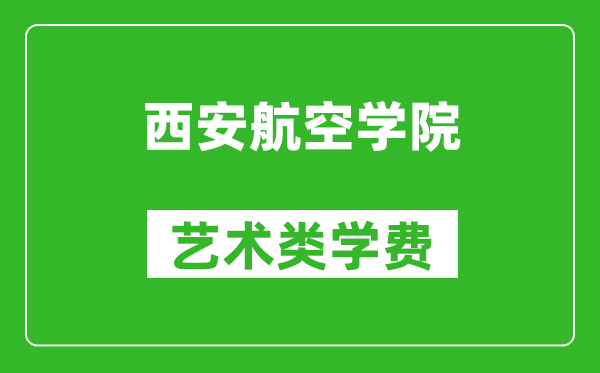 西安航空學(xué)院藝術(shù)類學(xué)費(fèi)多少錢一年（附各專業(yè)收費(fèi)標(biāo)準(zhǔn)）