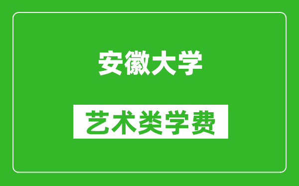 安徽大學(xué)藝術(shù)類學(xué)費(fèi)多少錢一年(附各專業(yè)收費(fèi)標(biāo)準(zhǔn))
