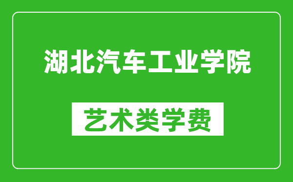 湖北汽車工業(yè)學(xué)院藝術(shù)類學(xué)費(fèi)多少錢一年(附各專業(yè)收費(fèi)標(biāo)準(zhǔn))
