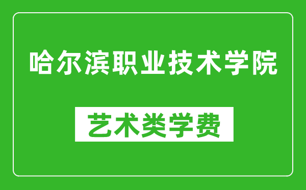 哈爾濱職業(yè)技術學院藝術類學費多少錢一年（附各專業(yè)收費標準）
