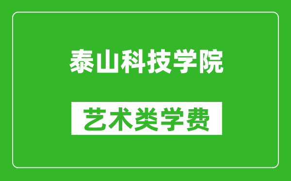 泰山科技學院藝術類學費多少錢一年(附各專業(yè)收費標準)