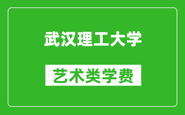 武漢理工大學(xué)藝術(shù)類(lèi)學(xué)費(fèi)多少錢(qián)一年(附各專(zhuān)業(yè)收費(fèi)標(biāo)準(zhǔn))