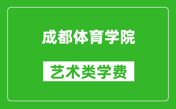 成都體育學(xué)院藝術(shù)類學(xué)費(fèi)多少錢一年(附各專業(yè)收費(fèi)標(biāo)準(zhǔn))