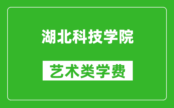 湖北科技學(xué)院藝術(shù)類學(xué)費多少錢一年(附各專業(yè)收費標(biāo)準(zhǔn))