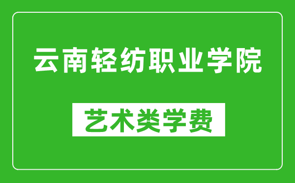 云南輕紡職業(yè)學(xué)院藝術(shù)類學(xué)費(fèi)多少錢一年(附各專業(yè)收費(fèi)標(biāo)準(zhǔn))