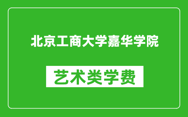 北京工商大學(xué)嘉華學(xué)院藝術(shù)類(lèi)學(xué)費(fèi)多少錢(qián)一年(附各專(zhuān)業(yè)收費(fèi)標(biāo)準(zhǔn))
