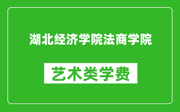 湖北經(jīng)濟學(xué)院法商學(xué)院藝術(shù)類學(xué)費多少錢一年(附各專業(yè)收費標準)