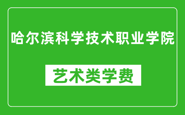 哈爾濱科學(xué)技術(shù)職業(yè)學(xué)院藝術(shù)類學(xué)費(fèi)多少錢一年(附各專業(yè)收費(fèi)標(biāo)準(zhǔn))