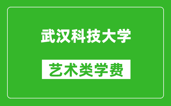 武漢科技大學(xué)藝術(shù)類學(xué)費(fèi)多少錢一年(附各專業(yè)收費(fèi)標(biāo)準(zhǔn))