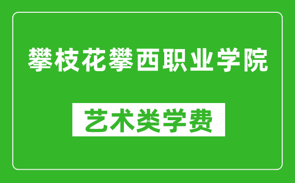 攀枝花攀西職業(yè)學(xué)院藝術(shù)類學(xué)費(fèi)多少錢一年(附各專業(yè)收費(fèi)標(biāo)準(zhǔn))