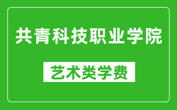 共青科技職業(yè)學院藝術(shù)類學費多少錢一年(附各專業(yè)收費標準)