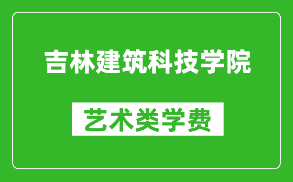 吉林建筑科技學(xué)院藝術(shù)類(lèi)學(xué)費(fèi)多少錢(qián)一年(附各專(zhuān)業(yè)收費(fèi)標(biāo)準(zhǔn))