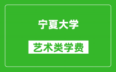 寧夏大學藝術(shù)類學費多少錢一年（附各專業(yè)收費標準）