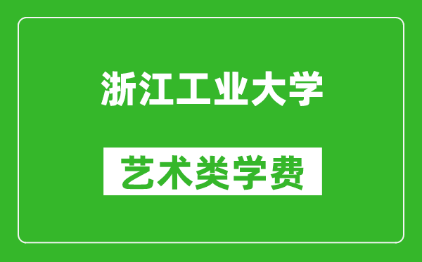 浙江工業(yè)大學(xué)藝術(shù)類學(xué)費(fèi)多少錢一年(附各專業(yè)收費(fèi)標(biāo)準(zhǔn))