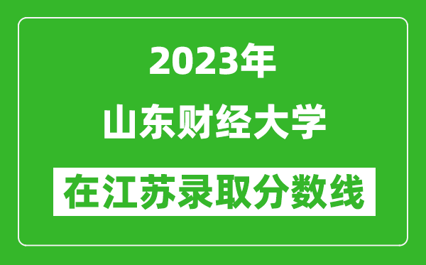 2023年山東財經(jīng)大學(xué)在江蘇錄取分?jǐn)?shù)線一覽表(含錄取位次)