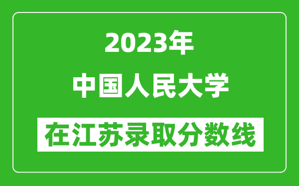 2023年中國人民大學(xué)在江蘇錄取分數(shù)線一覽表(含錄取位次)