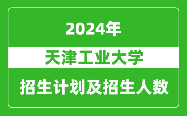 天津工業(yè)大學(xué)2024年在江蘇的招生計(jì)劃及招生人數(shù)