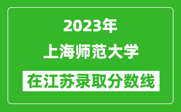 2023年上海師范大學(xué)在江蘇錄取分?jǐn)?shù)線一覽表(含錄取位次)