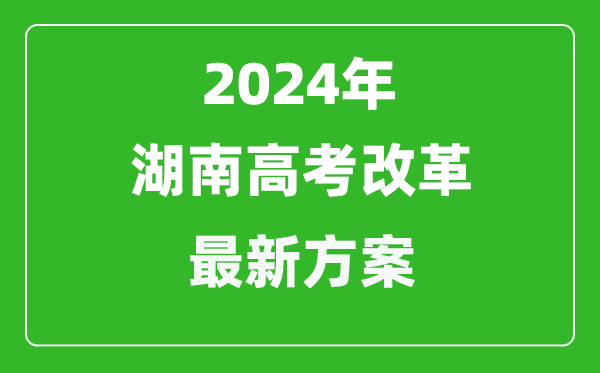 2024年湖南高考改革最新方案,湖南2024高考模式是什么？