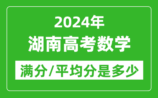 2024年湖南高考數(shù)學(xué)滿(mǎn)分多少,湖南高考數(shù)學(xué)平均分是多少?
