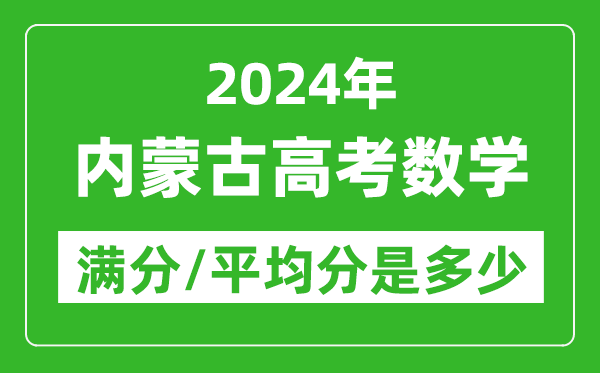 2024年內(nèi)蒙古高考數(shù)學(xué)滿分多少,內(nèi)蒙古高考數(shù)學(xué)平均分是多少？
