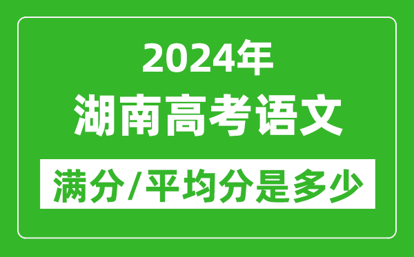 2024年湖南高考語文滿分多少,湖南高考語文平均分是多少?