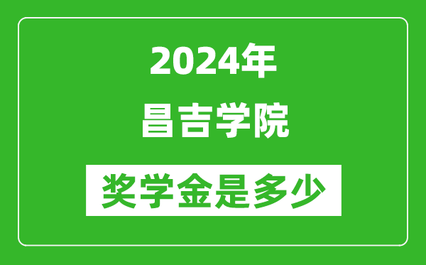 2024年昌吉學(xué)院獎(jiǎng)學(xué)金多少錢,覆蓋率是多少？