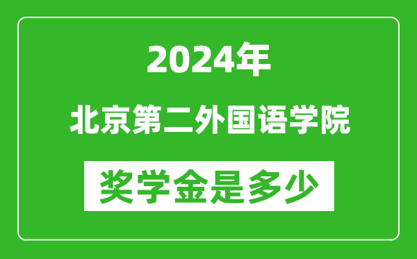 2024年北京第二外國語學院獎學金多少錢,覆蓋率是多少？