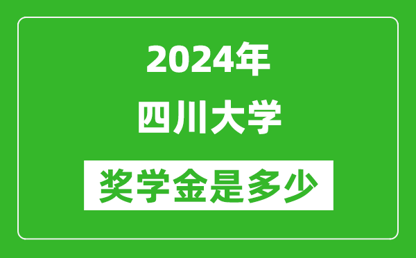 2024年四川大學(xué)獎(jiǎng)學(xué)金多少錢,覆蓋率是多少？