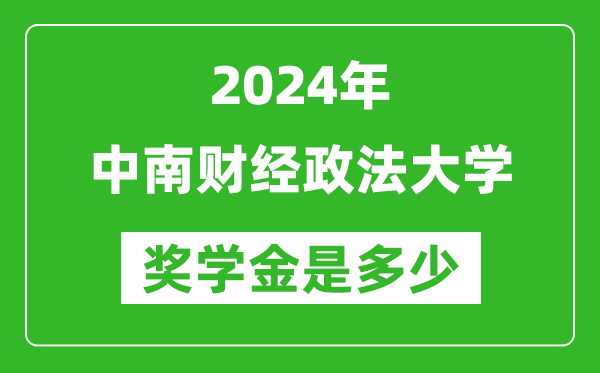 2024年中南財經(jīng)政法大學(xué)獎學(xué)金多少錢,覆蓋率是多少？