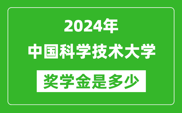 2024年中國(guó)科學(xué)技術(shù)大學(xué)獎(jiǎng)學(xué)金多少錢(qián),覆蓋率是多少？