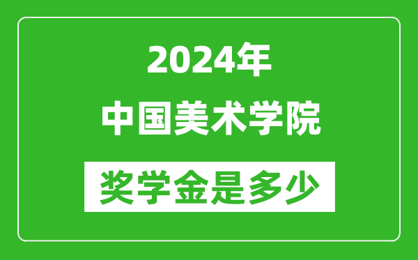 2024年中國美術(shù)學(xué)院獎(jiǎng)學(xué)金多少錢,覆蓋率是多少？