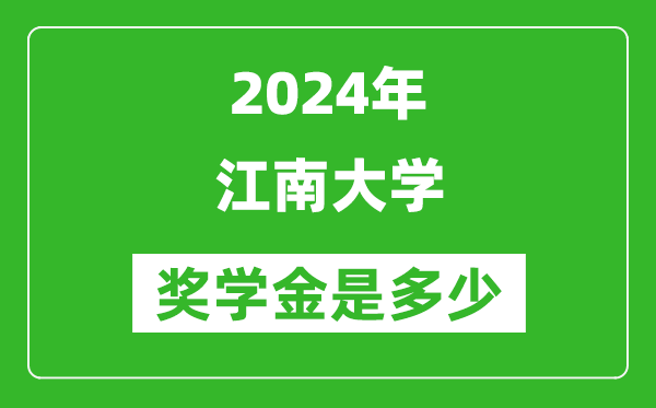 2024年江南大學(xué)獎(jiǎng)學(xué)金多少錢,覆蓋率是多少？