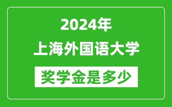 2024年上海外國(guó)語(yǔ)大學(xué)獎(jiǎng)學(xué)金多少錢(qián),覆蓋率是多少？