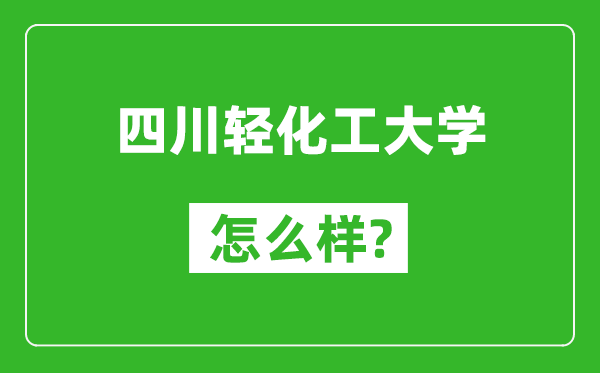 四川輕化工大學(xué)怎么樣好不好,值得報(bào)考嗎？