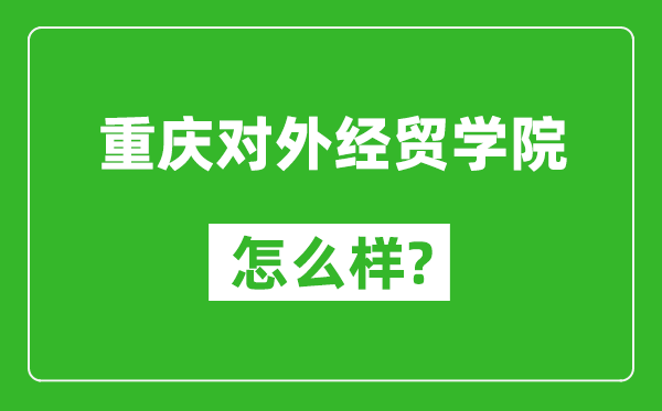 重慶對外經(jīng)貿(mào)學(xué)院怎么樣好不好,值得報(bào)考嗎？