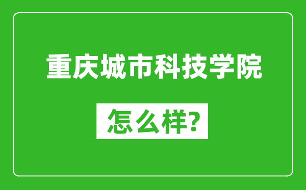 重慶城市科技學(xué)院怎么樣好不好,值得報(bào)考嗎？
