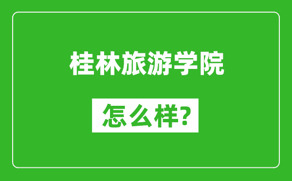 桂林旅游學(xué)院怎么樣好不好,值得報(bào)考嗎？